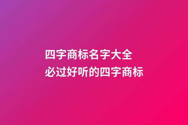 四字商标名字大全 必过好听的四字商标-第1张-商标起名-玄机派